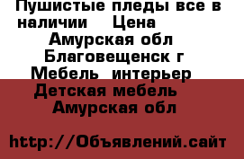 Пушистые пледы,все в наличии. › Цена ­ 1 500 - Амурская обл., Благовещенск г. Мебель, интерьер » Детская мебель   . Амурская обл.